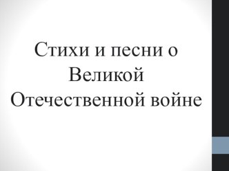 Презентация Стихи и песни о Великой Отечественной войне. материалы к уроку.