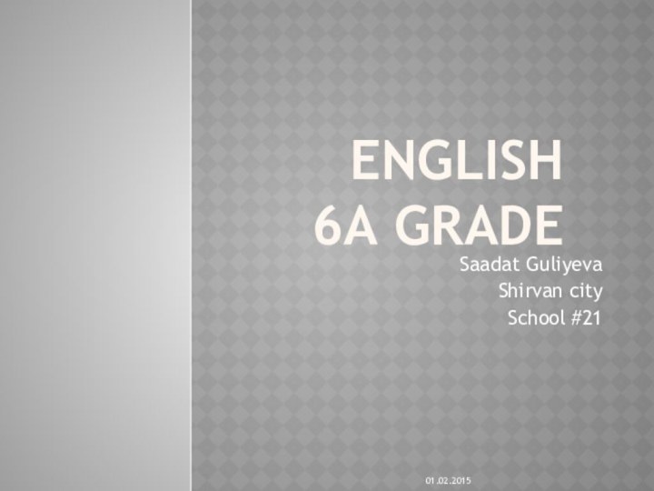 ENGLISH 6a gradeSaadat GuliyevaShirvan citySchool #21