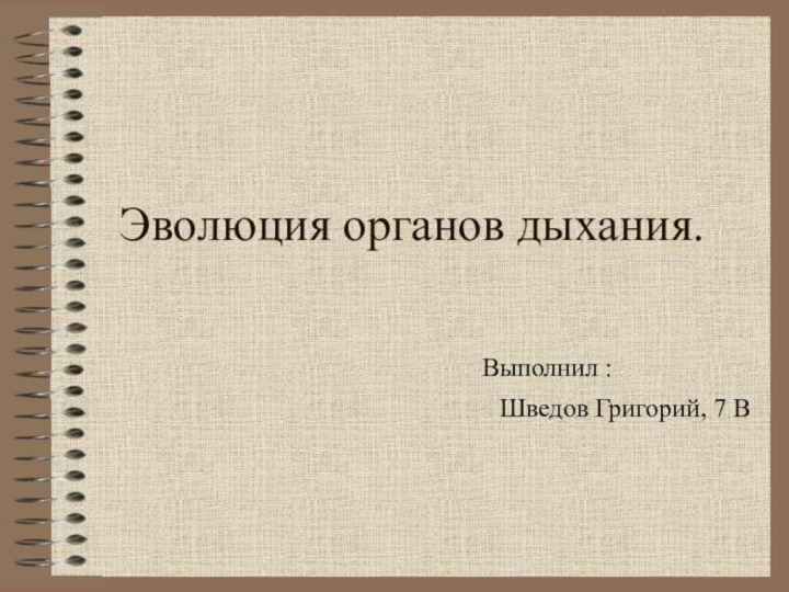 Эволюция органов дыхания.Выполнил : Шведов Григорий, 7 В