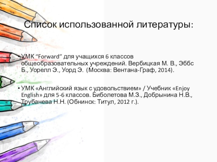 Список использованной литературы:УМК “Forward” для учащихся 6 классов общеобразовательных учреждений. Вербицкая М.