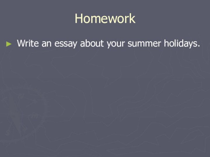 HomeworkWrite an essay about your summer holidays.