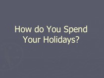 Презентация по англ языку How do you spend your holidays?