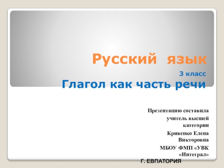 Русский язык 3 классГлагол как часть речи Презентацию составилаучитель высшей категорииКривенко Елена