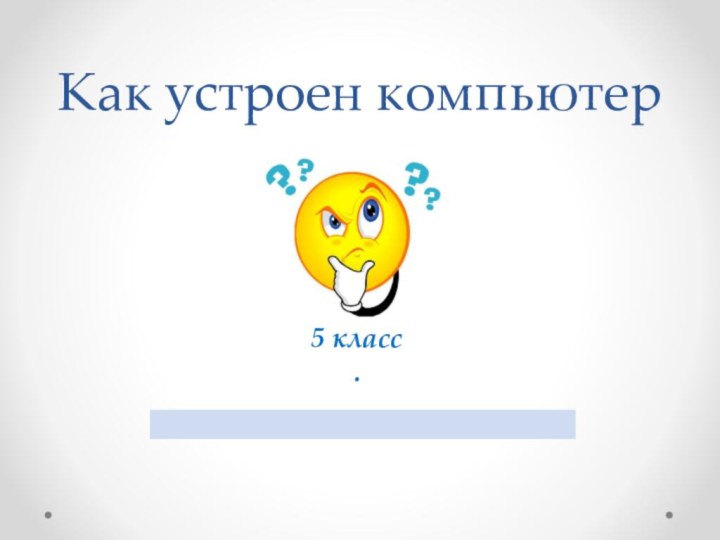 Как устроен компьютер5 класс.