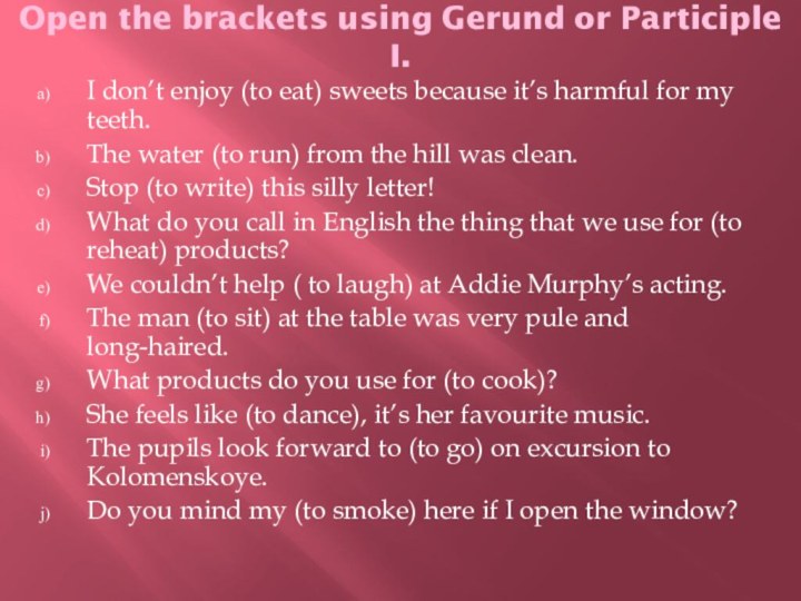 Open the brackets using Gerund or Participle I.I don’t enjoy (to eat)