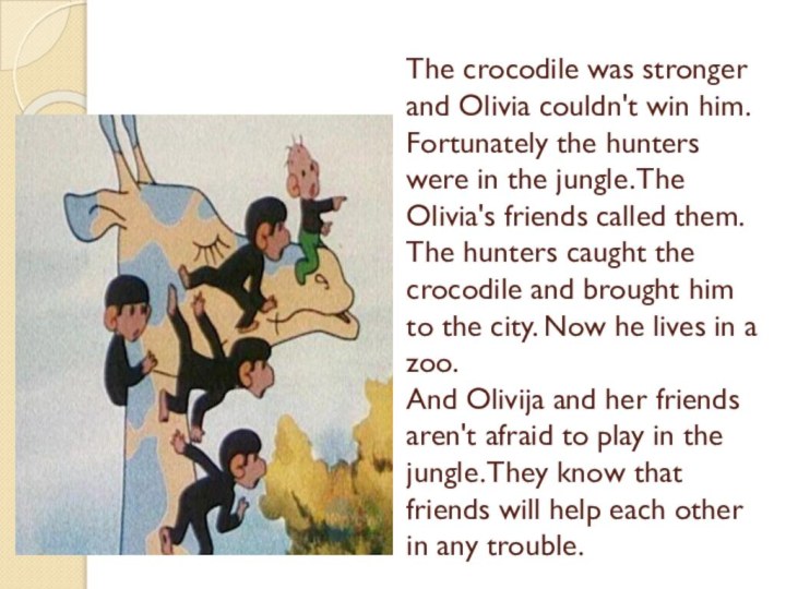 The crocodile was stronger and Olivia couldn't win him. Fortunately the hunters