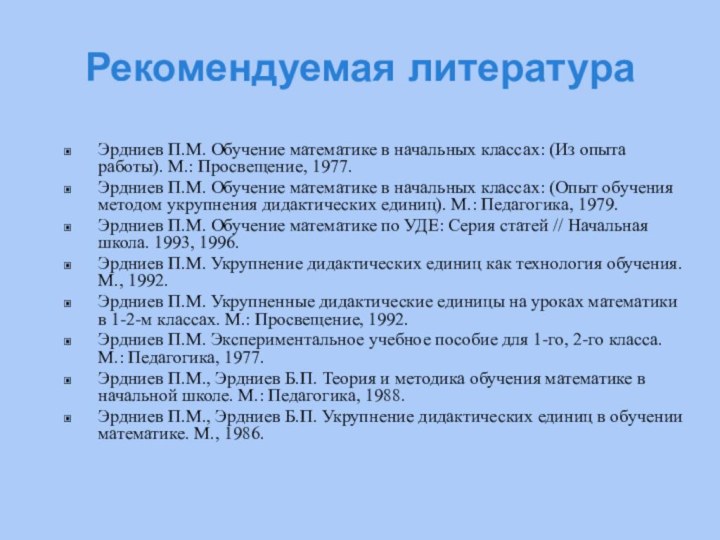 Рекомендуемая литератураЭрдниев П.М. Обучение математике в начальных классах: (Из опыта работы). М.: