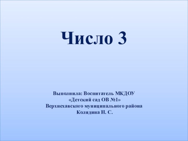 Число 3    Выполнила: Воспитатель МКДОУ  «Детский сад ОВ