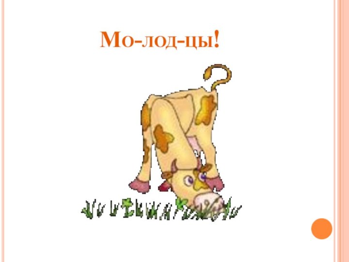 Мо-лод-цы!