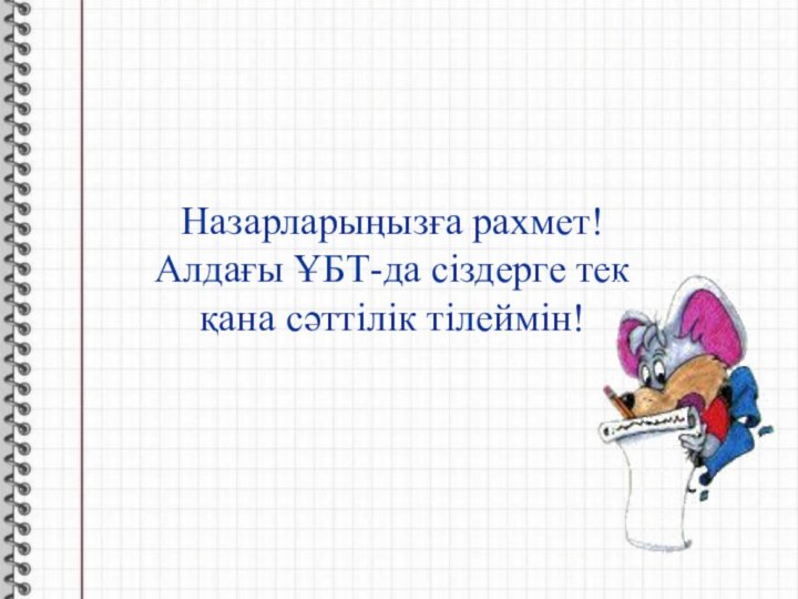 Назарларыңызға рахмет! Алдағы ҰБТ-да сіздерге тек қана сәттілік тілеймін!