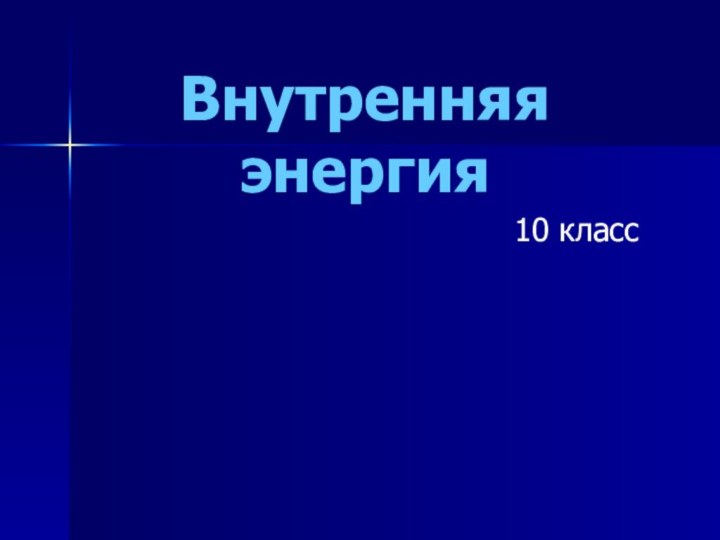 Внутренняя  энергия10 класс