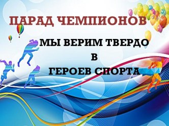 Презентация: Парад чемпионов Мы верим твердо в героев спорта