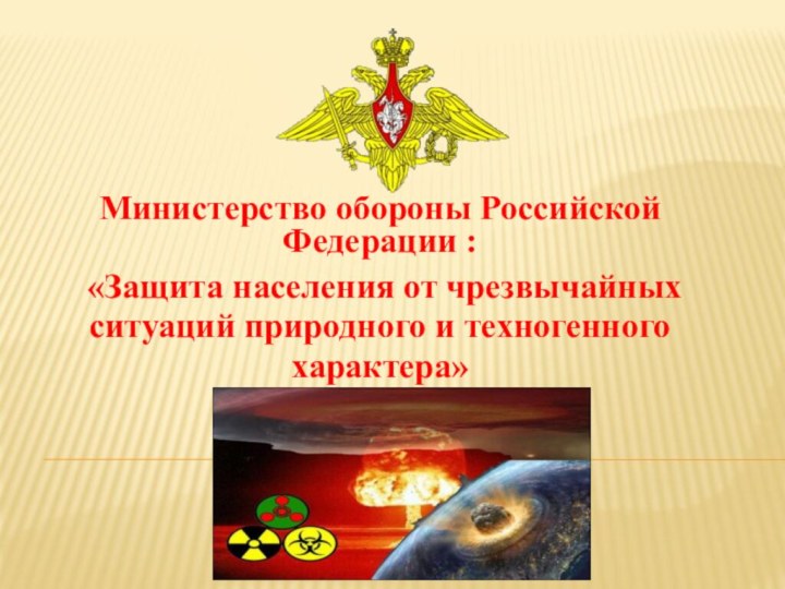 Министерство обороны Российской Федерации : «Защита населения от чрезвычайных ситуаций природного и техногенного характера»