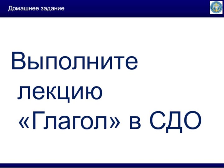 Домашнее задание Выполните лекцию «Глагол» в СДО