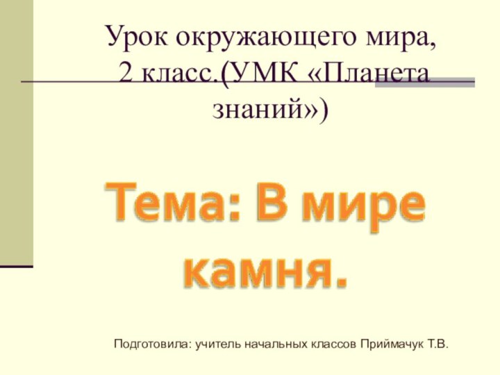 Урок окружающего мира,  2 класс.(УМК «Планета знаний»)  Подготовила: учитель начальных классов Приймачук Т.В.