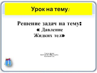 Презентация по физике на тему : Решение задач на тему давление жидких тел