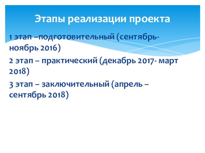 1 этап –подготовительный (сентябрь-ноябрь 2016)2 этап – практический (декабрь 2017- март 2018)3