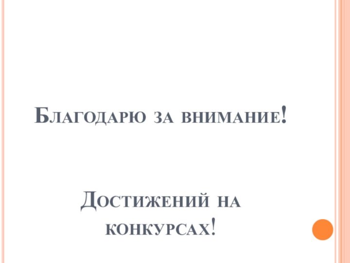 Благодарю за внимание!    Достижений на конкурсах!