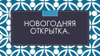 Презентация:Новогодняя открытка. (дошкольное образование)