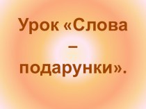 Презентация за методикой Ш.А.Амонашвили по чтению на тему:Слова-подарки.