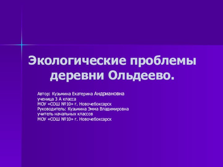 Экологические проблемы деревни Ольдеево.Автор: Кузьмина Екатерина Андриановнаученица 3 А классаМОУ «СОШ №10»