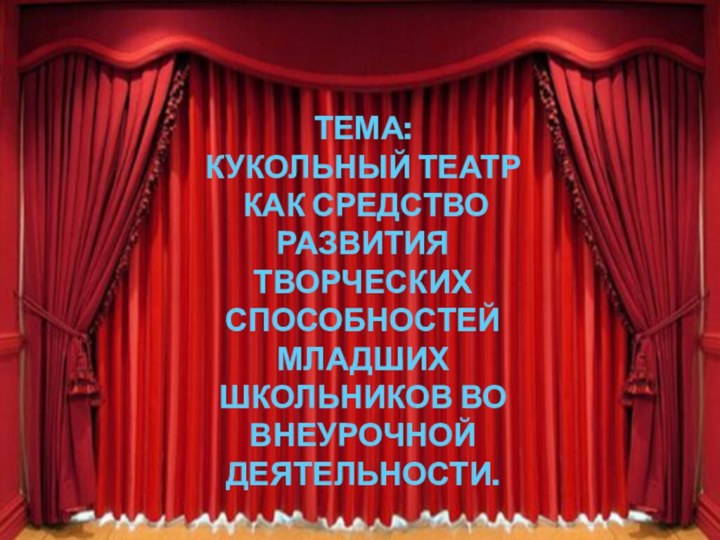 Тема: Кукольный театр как средство развития творческих способностей младших школьников во внеурочной деятельности.