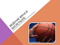 Презентация по физкультуре Ведение мяча в баскетболе