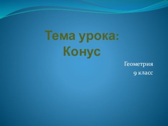 Презентация по геометрии на тему Конус (9 класс)