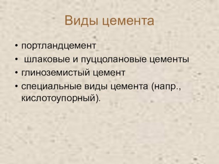 Виды цементапортландцемент шлаковые и пуццолановые цементыглиноземистый цемент специальные виды цемента (напр., кислотоупорный).