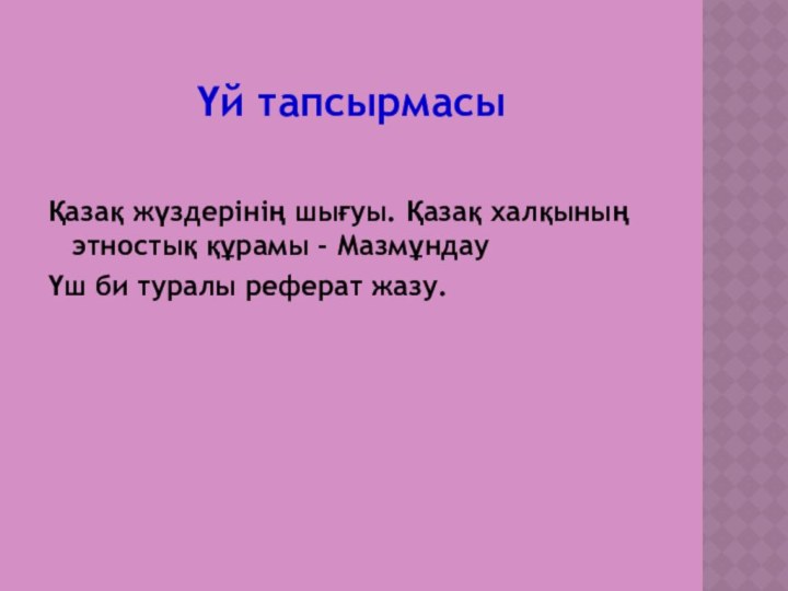 Үй тапсырмасыҚазақ жүздерінің шығуы. Қазақ халқының этностық құрамы - МазмұндауҮш би туралы реферат жазу.