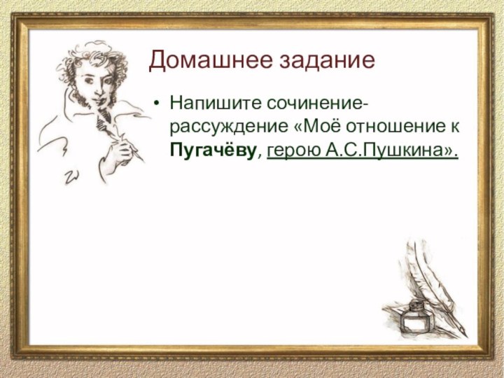 Домашнее заданиеНапишите сочинение-рассуждение «Моё отношение к Пугачёву, герою А.С.Пушкина».