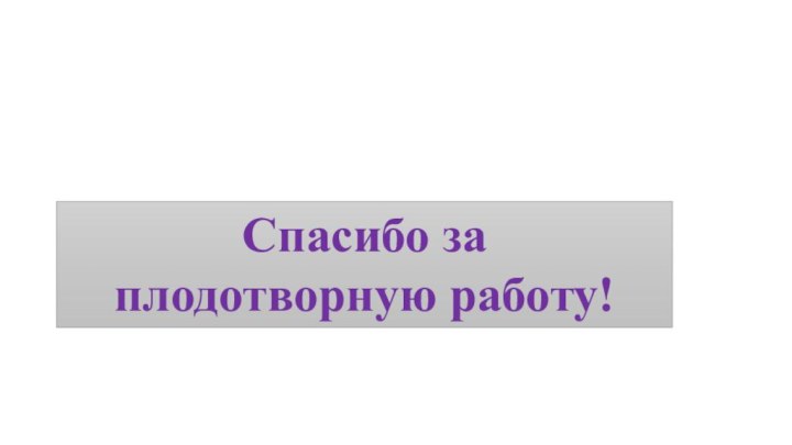 Спасибо за плодотворную работу!