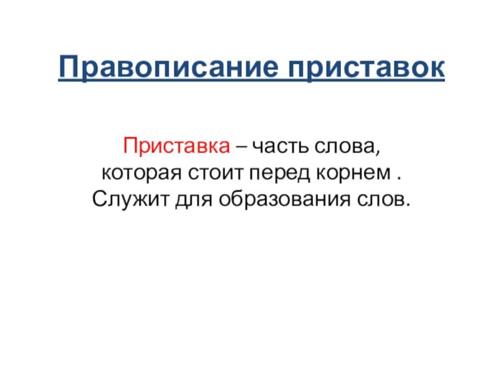 Правописание приставокПриставка – часть слова, которая стоит перед корнем . Служит для образования слов.