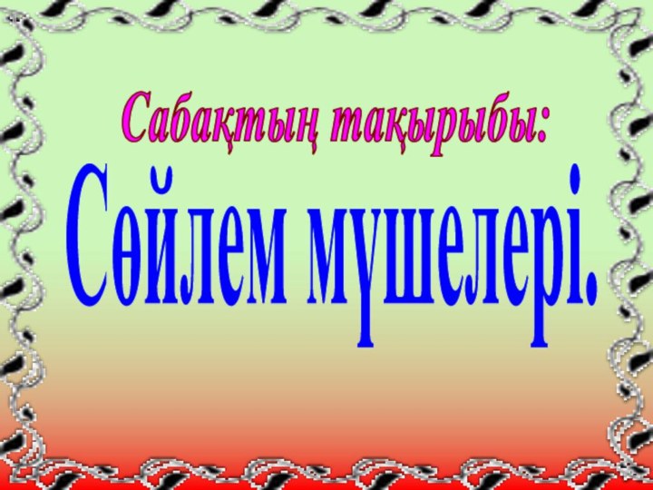 Сөйлем мүшелері.Сабақтың тақырыбы: