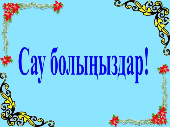 Сау болыңыздар!