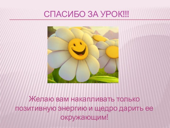 Спасибо за урок!!!Желаю вам накапливать только позитивную энергию и щедро дарить ее окружающим!