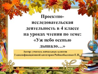 Презентация Проектно-исследовательская деятельность в 4 классе на уроках чтения по теме:Уж небо осенью дышало...