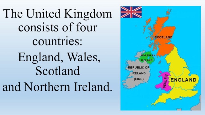The United Kingdom consists of four countries: England, Wales, Scotland and Northern Ireland.
