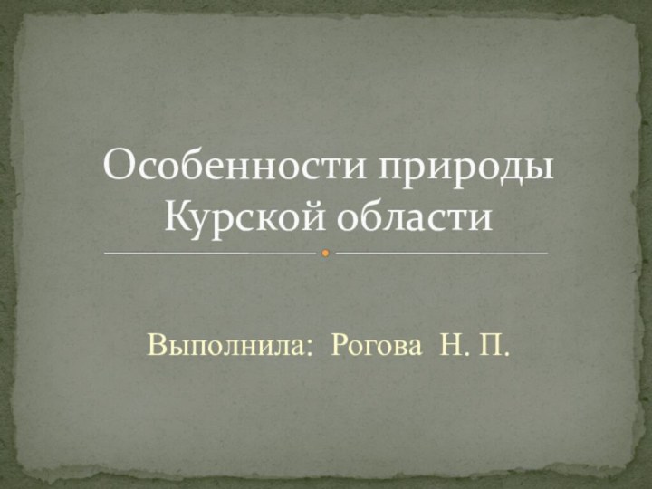 Выполнила: Рогова Н. П.Особенности природы Курской области