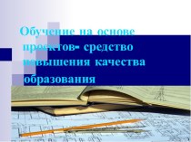 Презентация Обучение на основе проектной деятельности