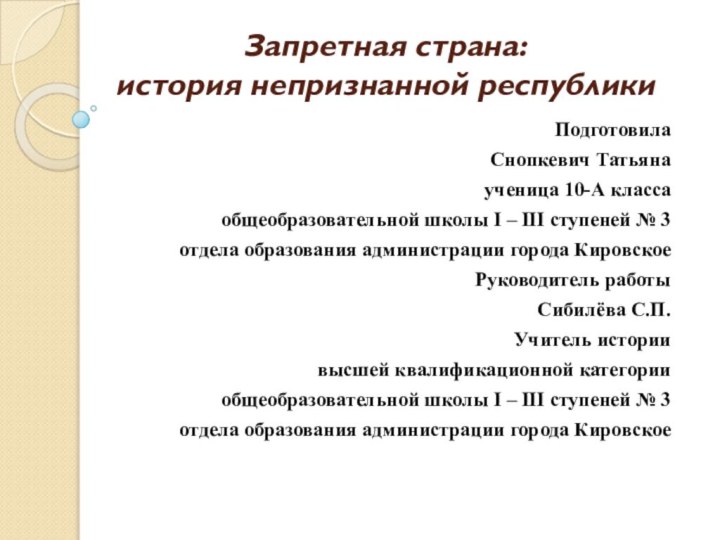 Запретная страна: история непризнанной республикиПодготовилаСнопкевич Татьяна ученица 10-А классаобщеобразовательной школы І –