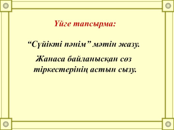 Үйге тапсырма:“Сүйікті пәнім” мәтін жазу.  Жанаса байланысқан сөз тіркестерінің астын сызу.