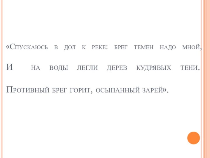 «Спускаюсь в дол к реке: брег темен надо мной, И на воды