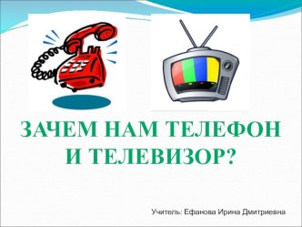 Презентация по окружающему миру на тему Зачем нам телевизор и телефон