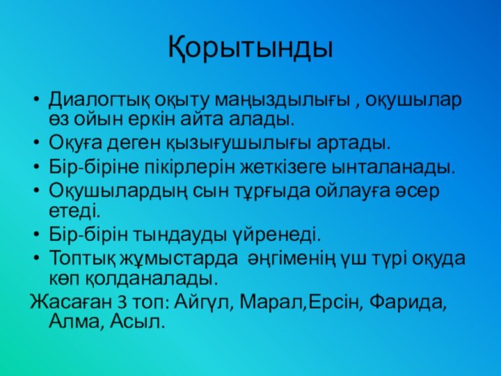 ҚорытындыДиалогтық оқыту маңыздылығы , оқушылар өз ойын еркін айта алады.Оқуға деген қызығушылығы