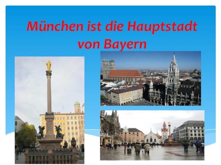 München ist die Hauptstadt von Bayern