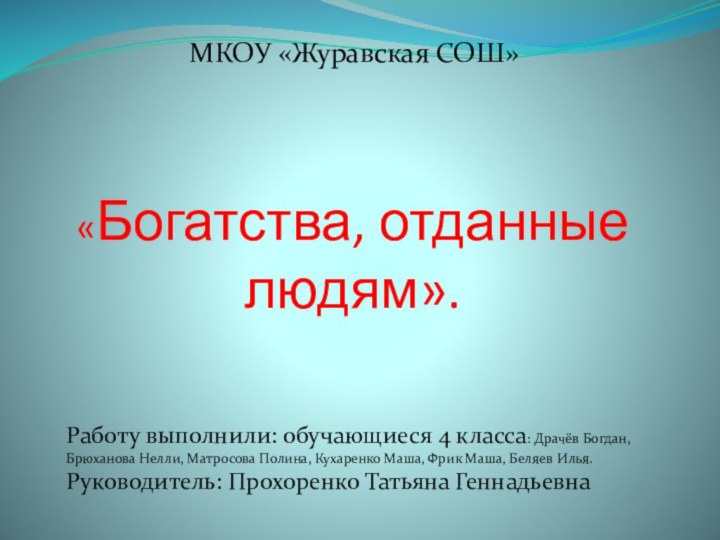 «Богатства, отданные людям».Работу выполнили: обучающиеся 4 класса: Драчёв Богдан, Брюханова Нелли,