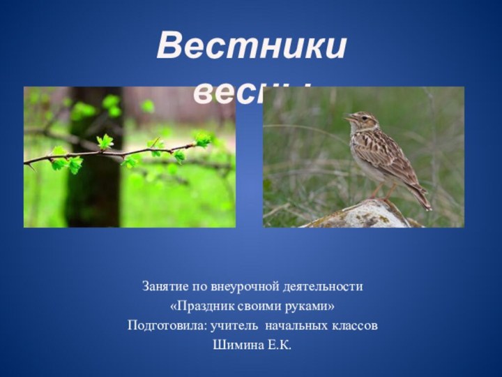 Занятие по внеурочной деятельности«Праздник своими руками»Подготовила: учитель начальных классов Шимина Е.К.Вестники весны