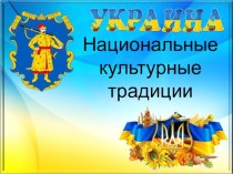 Презентация к внеклассному занятию на тему: Украина. Национальные культурные традиции.