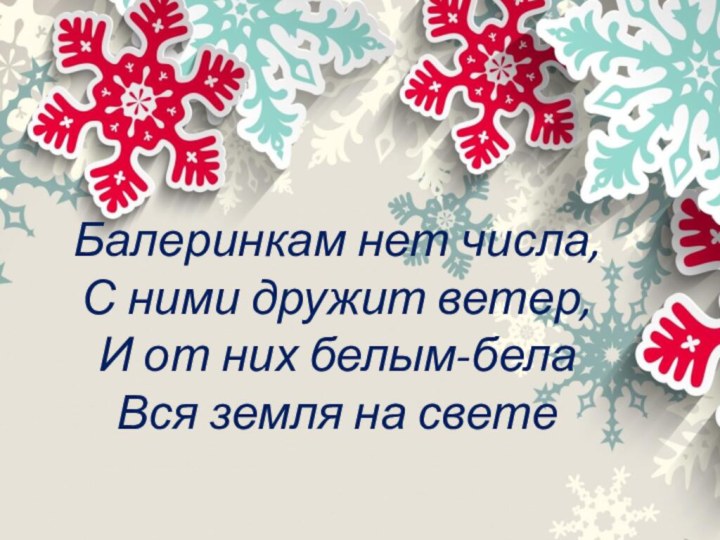 Балеринкам нет числа, С ними дружит ветер, И от них белым-бела Вся земля на свете